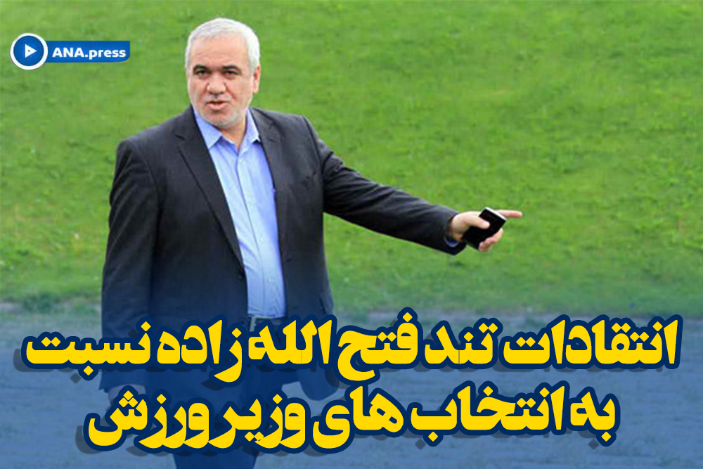 انتقادات تند علی فتح الله زاده همراه با عصبانیت نسبت به انتخاب های وزیر ورزش