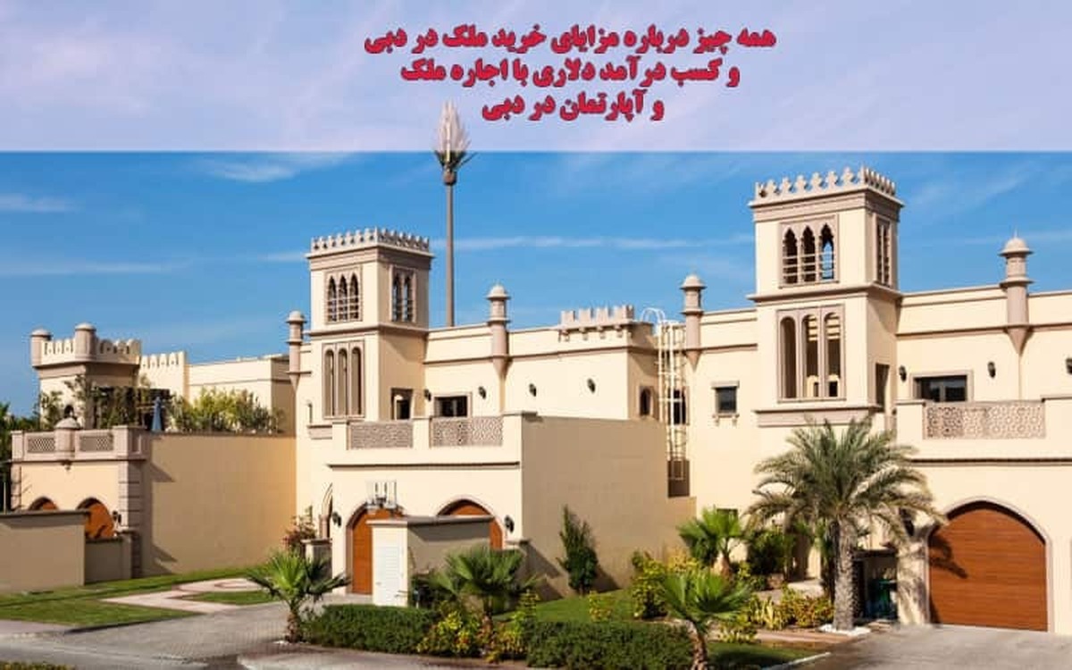 بررسی کامل مزایای خرید ملک در دبی و کسب درآمد دلاری با اجاره ملک در دبی
